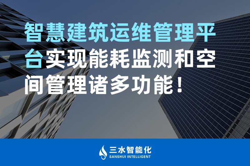 三水智能化智慧建筑运维管理平台实现能耗监测和空间管理诸多功能！