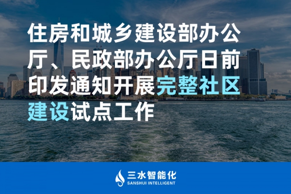 住房和城乡建设部办公厅、民政部办公厅日前印发通知开展完整社区建设试点工作