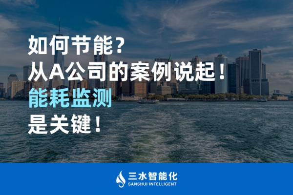 如何节能？从A公司的案例说起！能耗监测是关键！