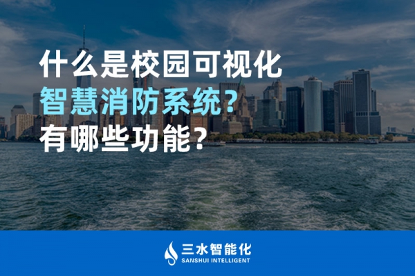 什么是校园可视化智慧消防系统？有哪些功能？