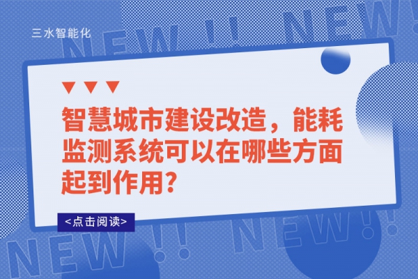 智慧城市建设改造，能耗监测系统可以在哪些方面起到作用?