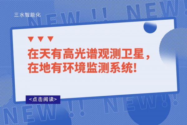 在天有高光谱观测卫星，在地有环境监测系统!