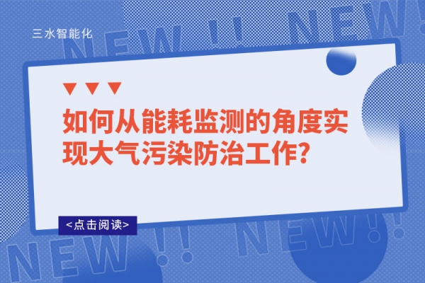 如何从能耗监测的角度实现大气污染防治工作?