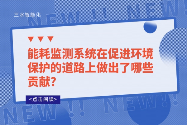 能耗监测系统在促进环境保护的道路上做出了哪些贡献?