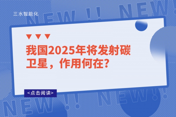 我国2025年将发射碳卫星，作用何在?