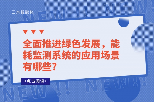 全面推进绿色发展，能耗监测系统的应用场景有哪些?