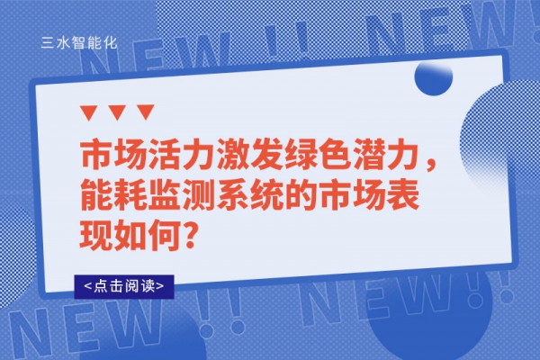 市场活力激发绿色潜力，能耗监测系统的市场表现如何?