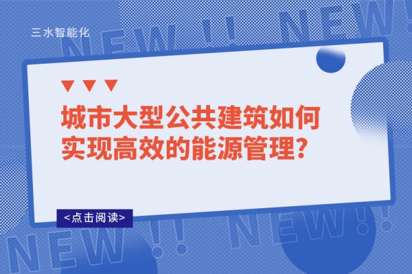 城市大型公共建筑如何实现高效的能源管理?